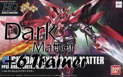 Box art for Dark
            Matter +6 Trainer