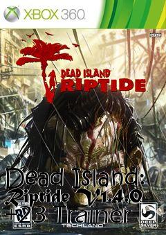 Box art for Dead
Island: Riptide V1.4.0 +23 Trainer