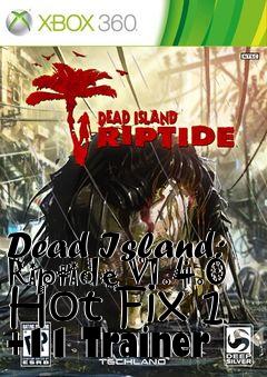 Box art for Dead
Island: Riptide V1.4.0 Hot Fix 1 +11 Trainer