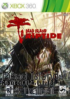 Box art for Dead
Island: Riptide V1.4.1.1.13 +14 Trainer