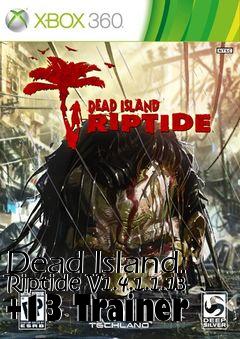 Box art for Dead
Island: Riptide V1.4.1.1.13 +13 Trainer