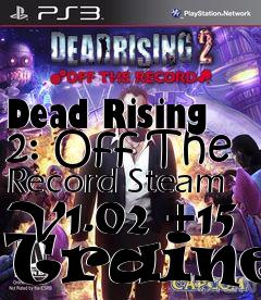 Box art for Dead
Rising 2: Off The Record Steam V1.02 +15 Trainer