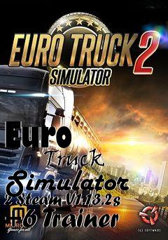 Box art for Euro
            Truck Simulator 2 Steam V1.13.2s +6 Trainer