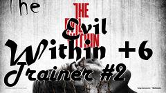 Box art for The
            Evil Within +6 Trainer #2