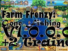 Box art for Farm
Frenzy: Gone Fishing V1.0.0.0 +2 Trainer