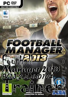 Box art for Football
Manager 2013 V13.2.3.350104 Trainer