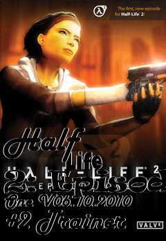 Box art for Half
            Life 2: Episode One V06.10.2010 +2 Trainer