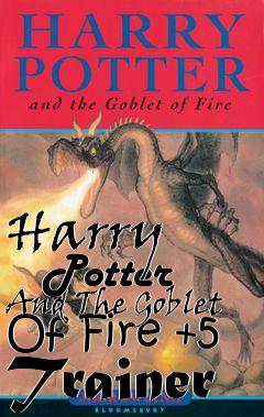 Box art for Harry
      Potter And The Goblet Of Fire +5 Trainer