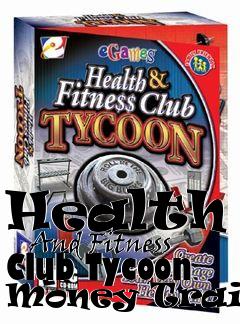 Box art for Health
      And Fitness Club Tycoon Money Trainer