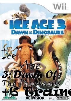 Box art for Ice
            Age 3: Dawn Of The Dinosaurs +6 Trainer