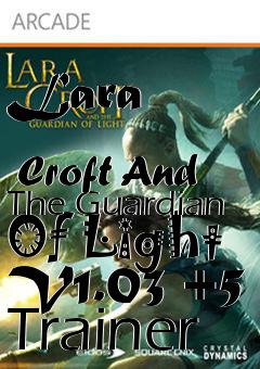 Box art for Lara
              Croft And The Guardian Of Light V1.03 +5 Trainer