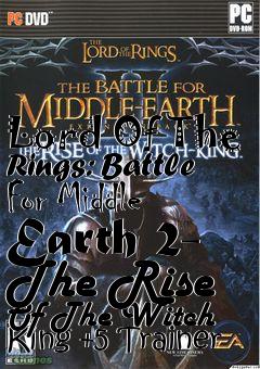 Box art for Lord
Of The Rings: Battle For Middle Earth 2- The Rise Of The Witch King +5 Trainer