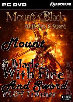 Box art for Mount
            & Blade: With Fire And Sword V1.139 Trainer