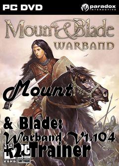 Box art for Mount
            & Blade: Warband V1.104 +2 Trainer