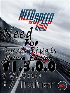 Box art for Need
            For Speed: Rivals Deluxe Edition V1.3.0.0 & V1.4.0.0 +7 Trainer