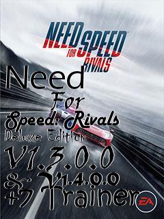 Box art for Need
            For Speed: Rivals Deluxe Edition V1.3.0.0 & V1.4.0.0 +7 Trainer