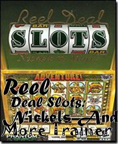 Box art for Reel
      Deal Slots: Nickels And More Trainer