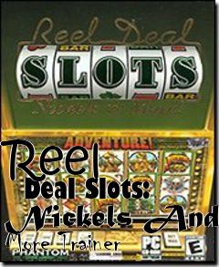Box art for Reel
      Deal Slots: Nickels And More Trainer