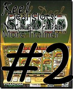 Box art for Reel
      Deal Slots: Nickels And More Trainer #2