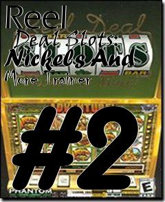 Box art for Reel
      Deal Slots: Nickels And More Trainer #2