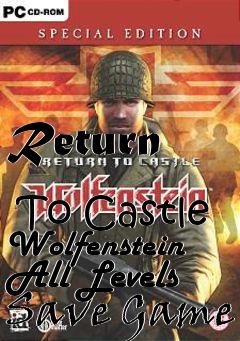 Box art for Return
            To Castle Wolfenstein All Levels Save Game