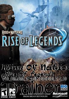 Box art for Rise
Of Nations: Rise Of Legends V0.0606.1401.0000.13.0 Trainer