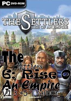 Box art for The
            Settlers 6: Rise Of An Empire V1.3 +5 Trainer