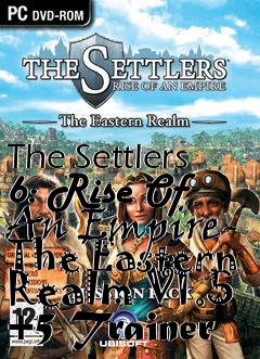 Box art for The
Settlers 6: Rise Of An Empire- The Eastern Realm V1.5 +5 Trainer