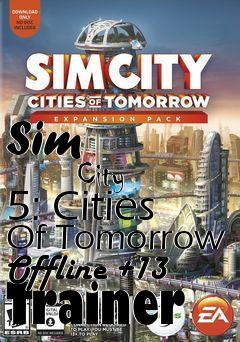 Box art for Sim
            City 5: Cities Of Tomorrow Offline +13 Trainer