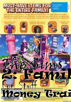 Box art for The
Sims 2: Family Fun Stuff Money Trainer