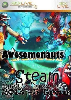 Box art for Awesomenauts
            Steam Update December 2013 +5 Trainer