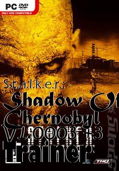 Box art for S.t.a.l.k.e.r.:
Shadow Of Chernobyl V1.0003 +3 Trainer