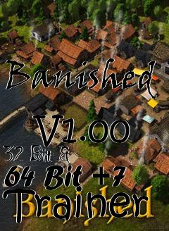Box art for Banished
            V1.00 32 Bit & 64 Bit +7 Trainer