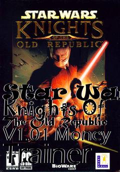 Box art for Star
Wars: Knights Of The Old Republic V1.01 Money Trainer