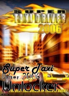 Box art for Super
Taxi Driver 2006 Unlocker