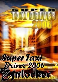 Box art for Super
Taxi Driver 2006 Unlocker