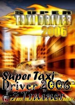 Box art for Super
Taxi Driver 2006 +3 Trainer