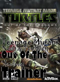 Box art for Teenage
Mutant Ninja Turtles: Out Of The Shadows +3 Trainer