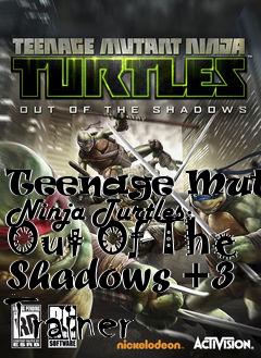 Box art for Teenage
Mutant Ninja Turtles: Out Of The Shadows +3 Trainer