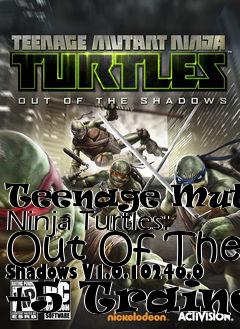 Box art for Teenage
Mutant Ninja Turtles: Out Of The Shadows V1.0.10246.0 +5 Trainer