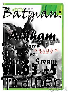 Box art for Batman:
            Arkham City - Game Of The Year Edition Steam V1.03 +5 Trainer