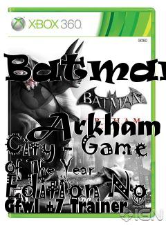 Box art for Batman:
            Arkham City - Game Of The Year Edition No Gfwl +7 Trainer