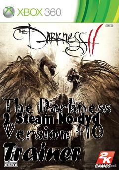 Box art for The
Darkness 2 Steam No-dvd Version +10 Trainer