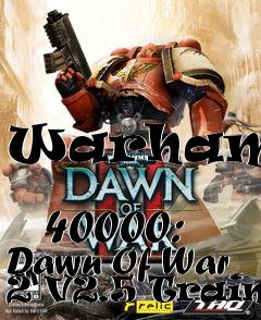 Box art for Warhammer
            40000: Dawn Of War 2 V2.5 Trainer