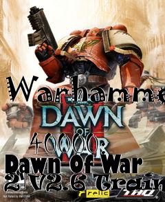 Box art for Warhammer
            40000: Dawn Of War 2 V2.6 Trainer