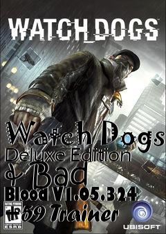 Box art for Watch
Dogs Deluxe Edition & Bad Blood V1.05.324 +59 Trainer