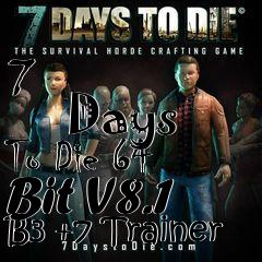 Box art for 7
            Days To Die 64 Bit V8.1 B3 +7 Trainer