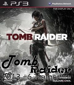 Box art for Tomb
            Raider 2013 +6 Trainer
