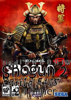 Box art for Total
						War: Shogun 2 Build 5418 +12 Trainer