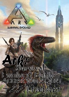 Box art for Ark:
            Survival Evolved Early Access V10.15.2015 +23 Trainer
